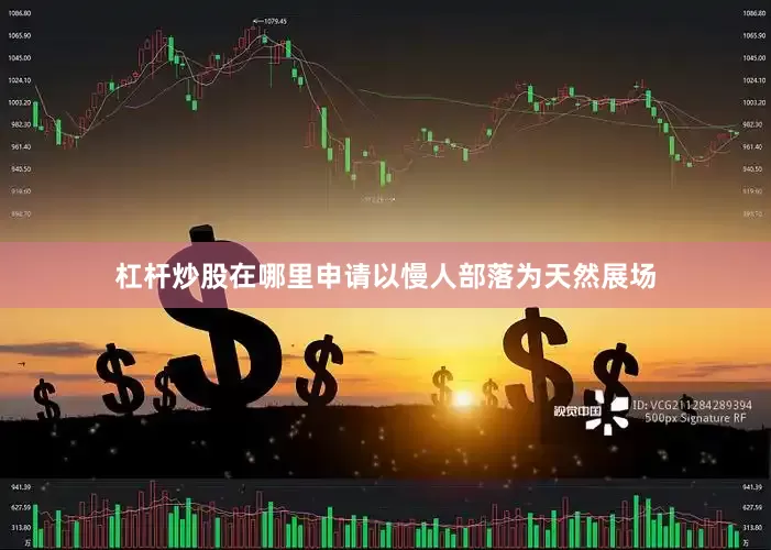 杠杆炒股在哪里申请以慢人部落为天然展场