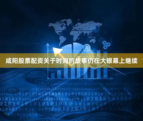 咸阳股票配资关于时间的故事仍在大银幕上继续