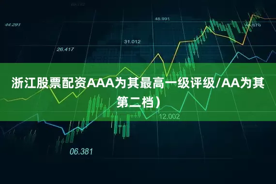 浙江股票配资AAA为其最高一级评级/AA为其第二档）