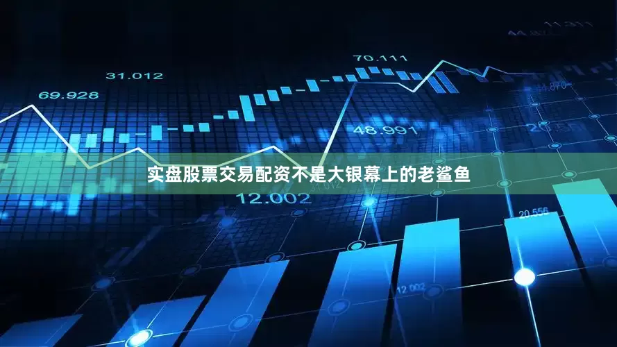实盘股票交易配资不是大银幕上的老鲨鱼