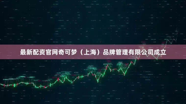 最新配资官网奇可梦（上海）品牌管理有限公司成立