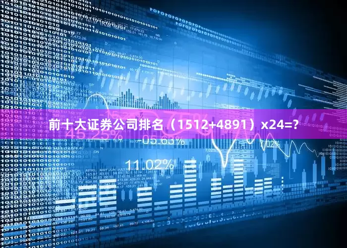 前十大证券公司排名（1512+4891）x24=？