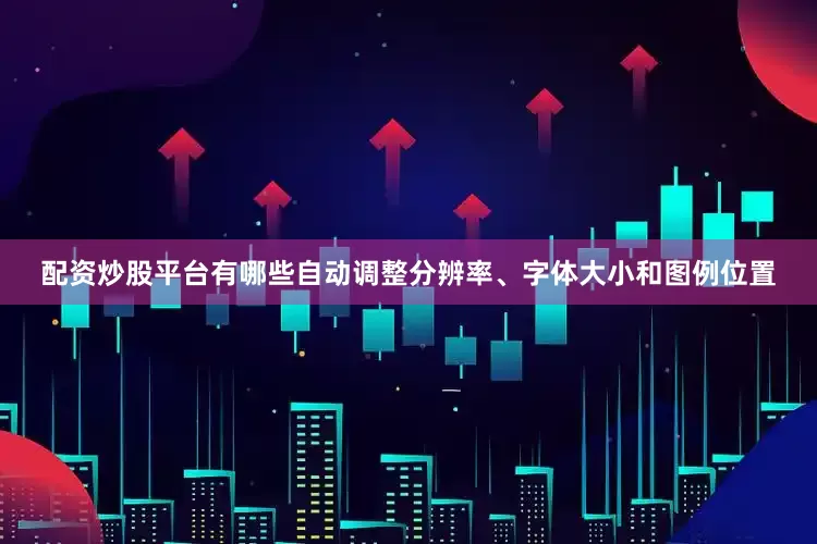 配资炒股平台有哪些自动调整分辨率、字体大小和图例位置