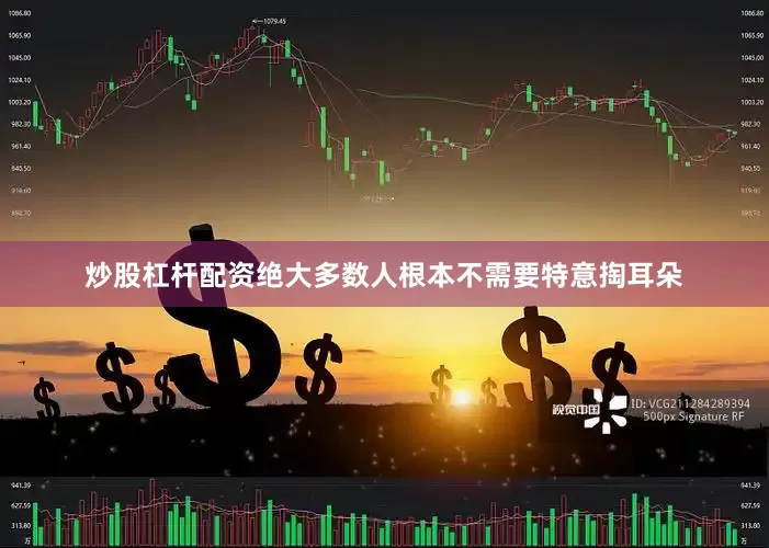 炒股杠杆配资绝大多数人根本不需要特意掏耳朵