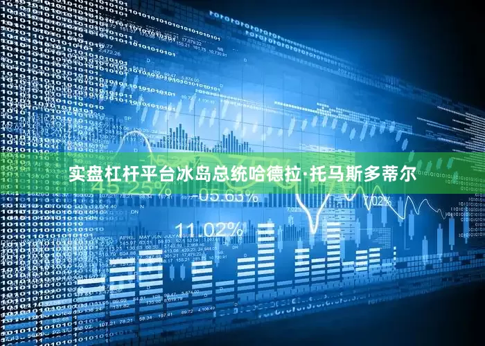 实盘杠杆平台冰岛总统哈德拉·托马斯多蒂尔
