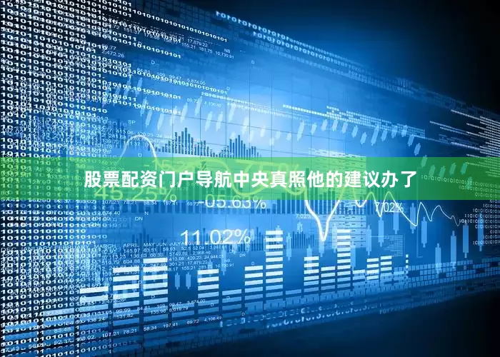 股票配资门户导航中央真照他的建议办了