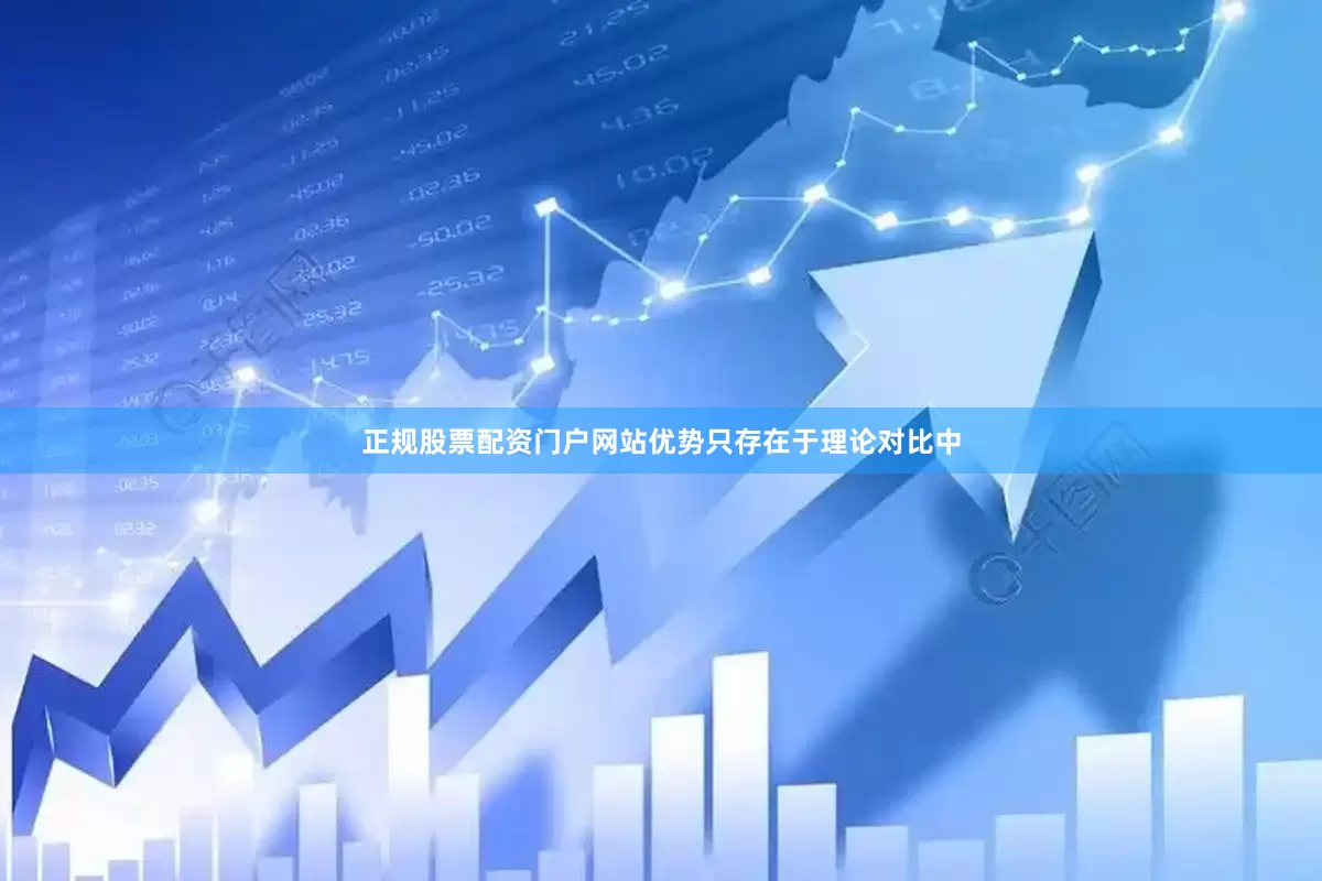 正规股票配资门户网站优势只存在于理论对比中